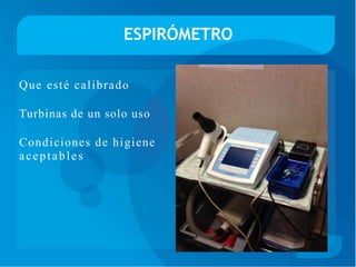 ESPIRÓMETRO
Que esté calibrado
Turbinas de un solo uso
Condiciones de higiene
aceptables
 