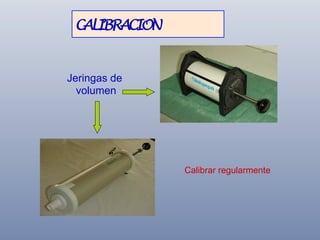 CALIBRACION

Jeringas de
volumen

Calibrar regularmente

 