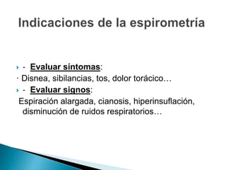  ‐ Evaluar síntomas:
· Disnea, sibilancias, tos, dolor torácico…
 ‐ Evaluar signos:
Espiración alargada, cianosis, hiperinsuflación,
disminución de ruidos respiratorios…
 