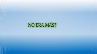 NO ERA MÁS?
 