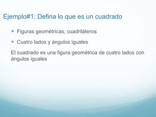  Figuras geométricas, cuadriláteros
 Cuatro lados y ángulos iguales
El cuadrado es una figura geométrica de cuatro lados con
ángulos iguales
Ejemplo#1: Defina lo que es un cuadrado
 