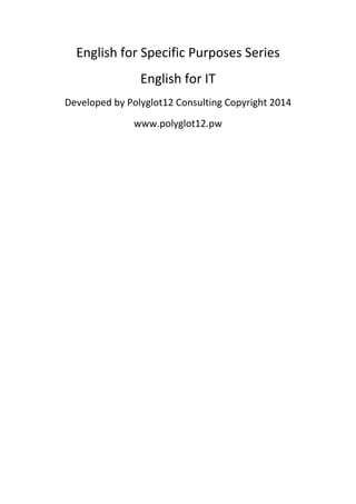 English for Specific Purposes Series
English for IT
Developed by Polyglot12 Consulting Copyright 2014
www.polyglot12.pw
 