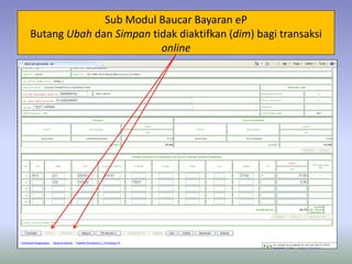 Sub Modul Baucar Bayaran eP
Butang Ubah dan Simpan tidak diaktifkan (dim) bagi transaksi
online
 
