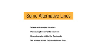 Some Alternative Lines
Where Boston lives outdoors
Preserving Boston’s life outdoors
Restoring splendid to the Esplanade
We all need a little Esplanade in our lives
 