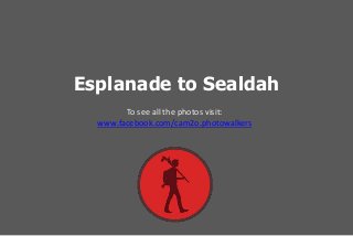 Esplanade to Sealdah
To see all the photos visit:
www.facebook.com/cam2o.photowalkers
 
