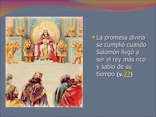 La promesa divina se cumplió cuando Salomón llegó a ser el rey más rico y sabio de su tiempo  (v.__) 23 