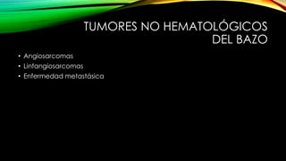 TUMORES NO HEMATOLÓGICOS
DEL BAZO
• Angiosarcomas
• Linfangiosarcomas
• Enfermedad metastásica
 