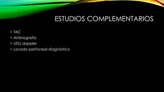 ESTUDIOS COMPLEMENTARIOS
• TAC
• Arteriografía
• USG doppler
• Lavado peritoneal diagnóstico
 