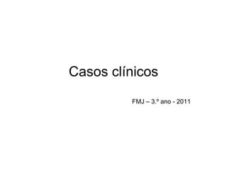 Casos clínicos
         FMJ – 3.º ano - 2011
 