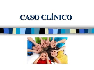 CASO CLÍNICO
 