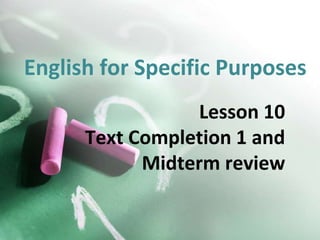 English for Specific Purposes
Lesson 10
Text Completion 1 and
Midterm review
 