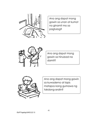 41
/EsP/Tagalog/LM/03.22.13
Ano ang dapat mong
gawin sa unan at kumot
na ginamit mo sa
pagtulog?
Ano ang dapat mong
gawin sa hinubad na
damit?
Ano ang dapat mong gawin
sa kuwaderno at lapis
matapos kang gumawa ng
takdang-aralin?
 