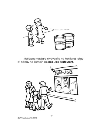 49
/EsP/Tagalog/LM/03.22.13
Matapos maglaro niyaya sila ng kanilang tatay
at nanay na kumain sa Mac-Joe Restaurant.
 