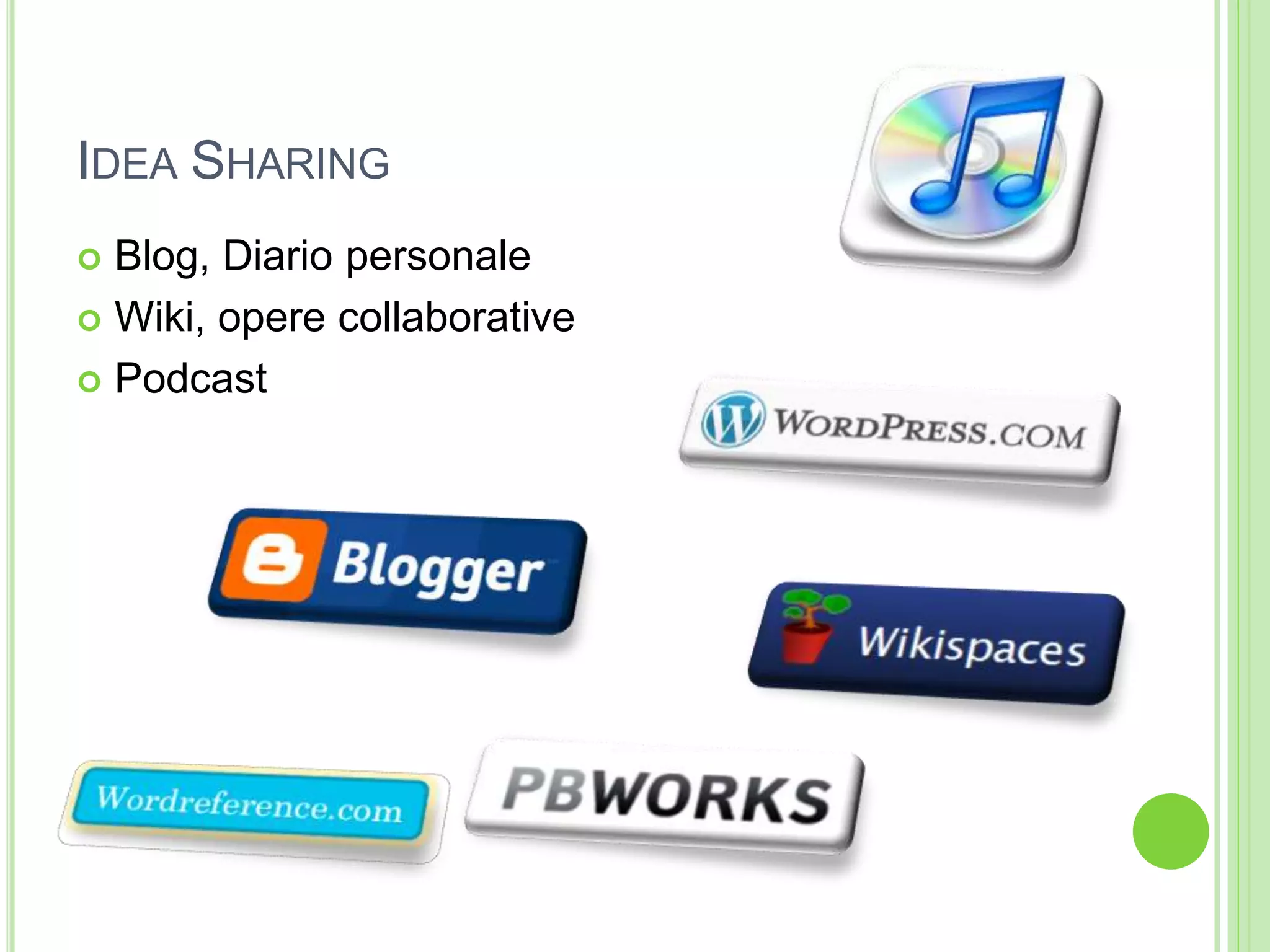 IDEA SHARING
 Blog, Diario personale
 Wiki, opere collaborative
 Podcast
 