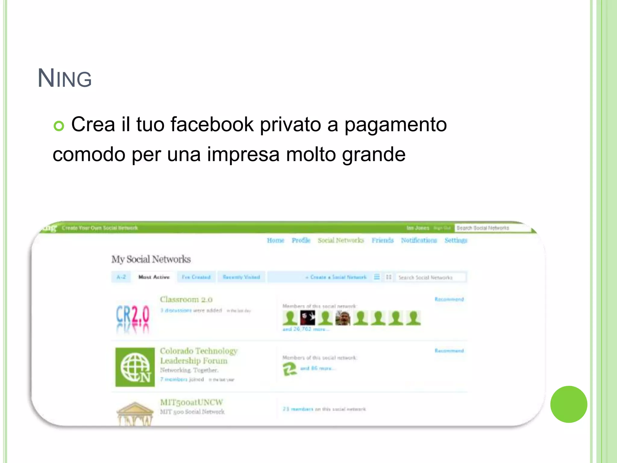 NING
 Crea il tuo facebook privato a pagamento
comodo per una impresa molto grande
 