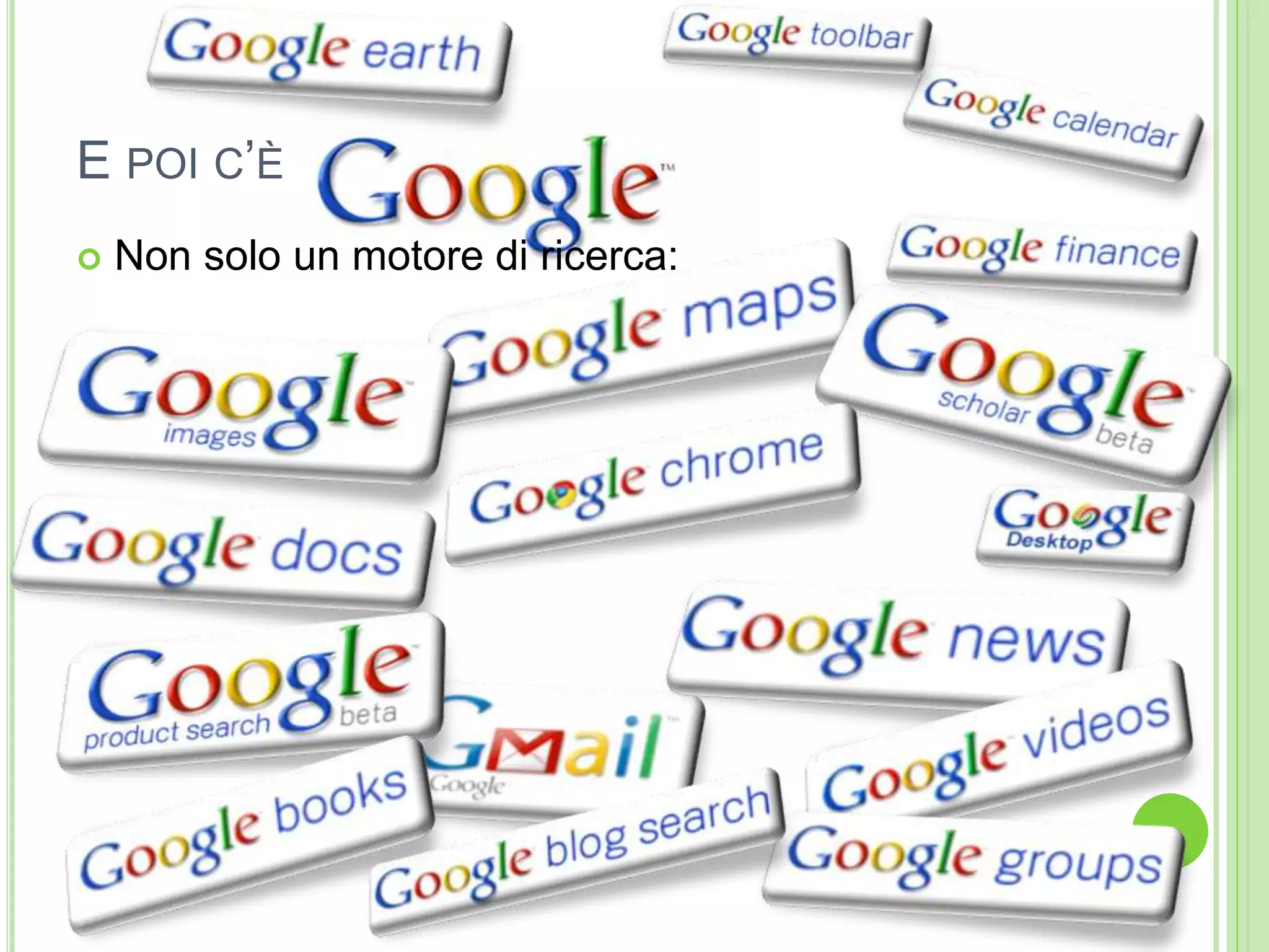 E POI C’È
 Non solo un motore di ricerca:
 