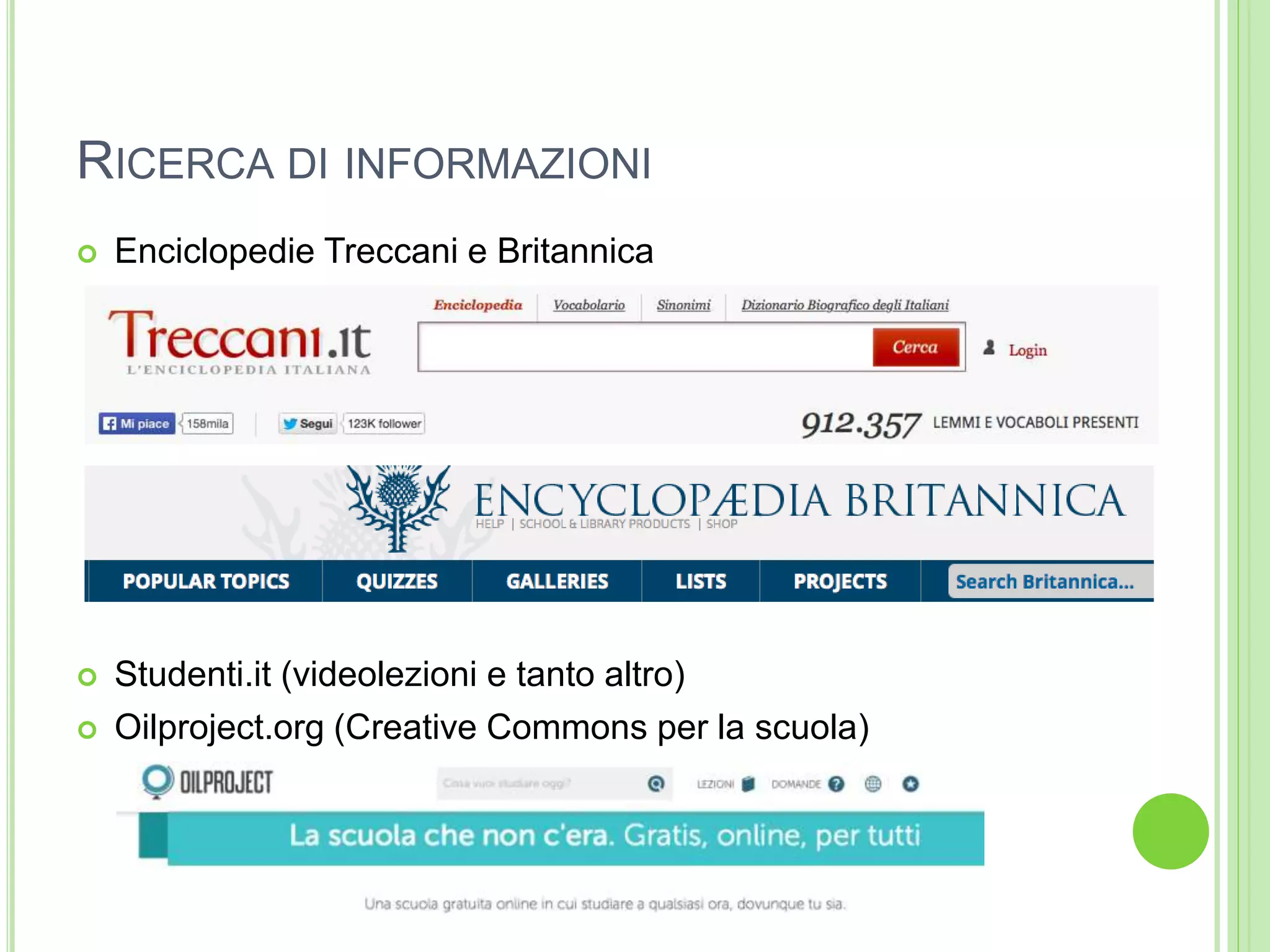 RICERCA DI INFORMAZIONI
 Enciclopedie Treccani e Britannica
 Studenti.it (videolezioni e tanto altro)
 Oilproject.org (Creative Commons per la scuola)
 