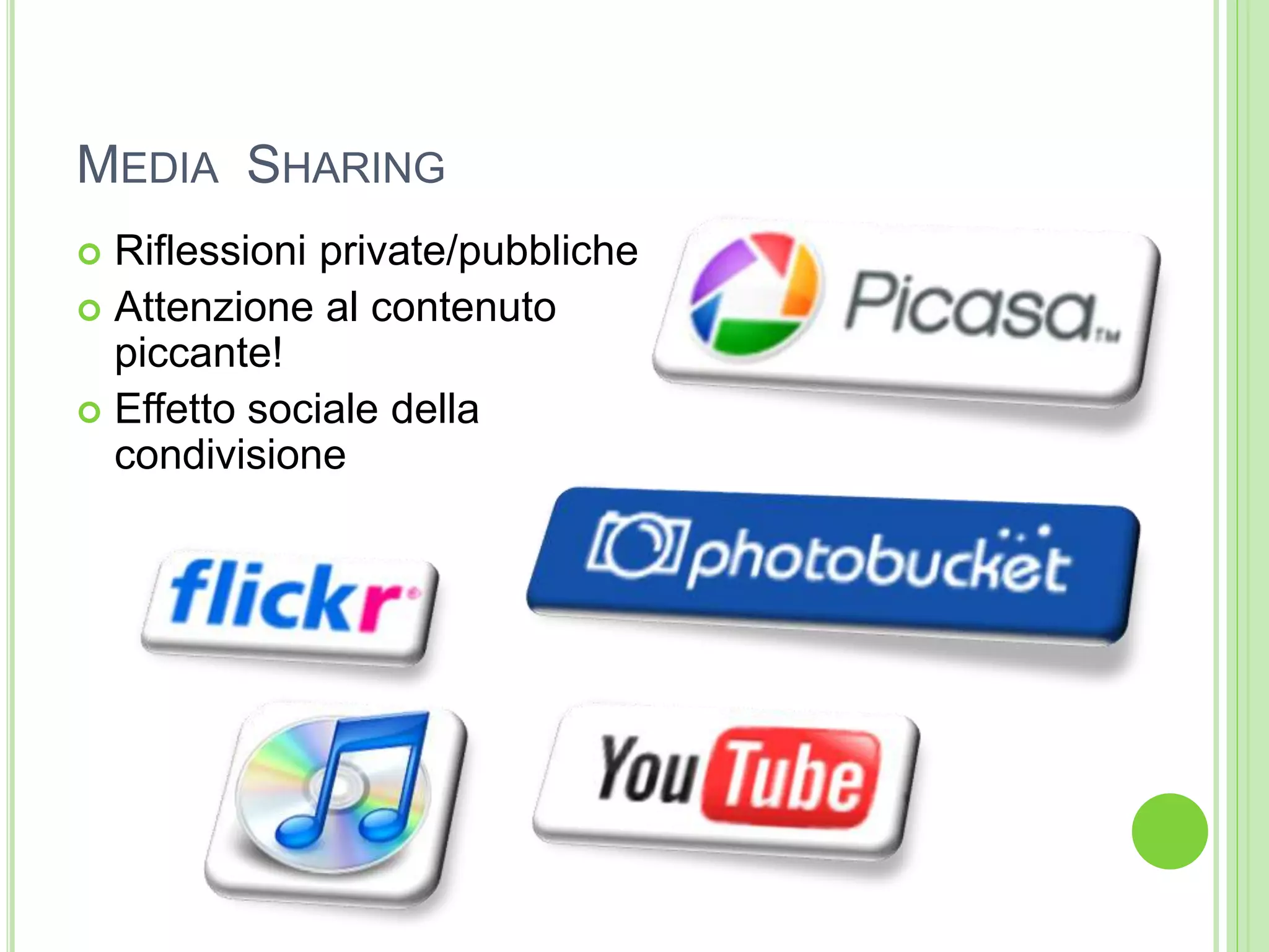 MEDIA SHARING
 Riflessioni private/pubbliche
 Attenzione al contenuto
piccante!
 Effetto sociale della
condivisione
 