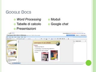 GOOGLE DOCS
 Word Processing
 Tabelle di calcolo
 Presentazioni
 Moduli
 Google chat
 