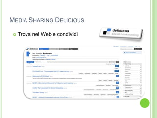 MEDIA SHARING DELICIOUS
 Trova nel Web e condividi
 