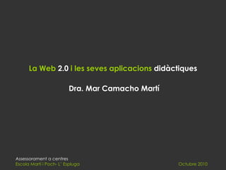 La Web  2.0  i les seves aplicacions  didàctiques     Dra. Mar Camacho Martí 