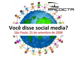 Você disse social media? São Paulo, 25 de setembro de 2008 