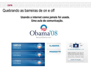 Quebrando as barreiras de on e off Usando a internet como jamais foi usada.  Uma aula de comunicação. 