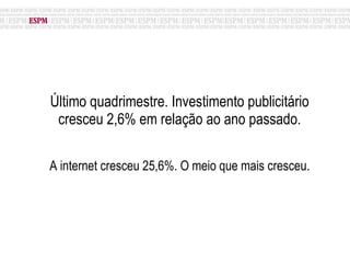 Último quadrimestre. Investimento publicitário cresceu 2,6% em relação ao ano passado. A internet cresceu 25,6%. O meio que mais cresceu. 