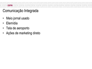 Comunicação Integrada Meio jornal usado Elemídia Tela de aeroporto Ações de marketing direto 