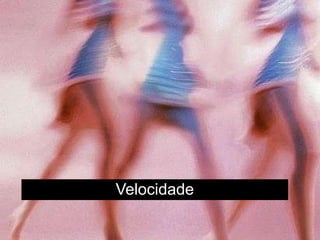 Velocidade
 