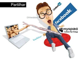 A comunicação
deve estar onde ele
está.
Partilhar
 