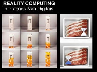 REALITY COMPUTING
Interações Não Digitais
 