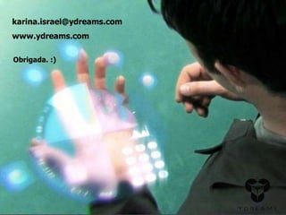 karina.israel@ydreams.com
www.ydreams.com
Obrigada. :)
 