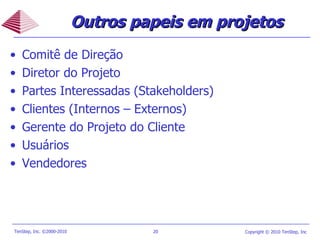 Outros papeis em projetos Comitê de Direção Diretor do Projeto Partes Interessadas (Stakeholders) Clientes (Internos – Externos) Gerente do Projeto do Cliente Usuários Vendedores 