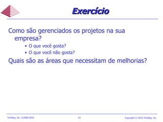 Exercício Como são gerenciados os projetos na sua empresa? O que você gosta? O que você não gosta? Quais são as áreas que necessitam de melhorias? 