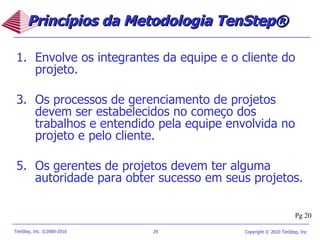Envolve os integrantes da equipe e o cliente do projeto. Os processos de gerenciamento de projetos devem ser estabelecidos no começo dos trabalhos e entendido pela equipe envolvida no projeto e pelo cliente. Os gerentes de projetos devem ter alguma autoridade para obter sucesso em seus projetos.  Princípios da Metodologia TenStep®  Pg 20 