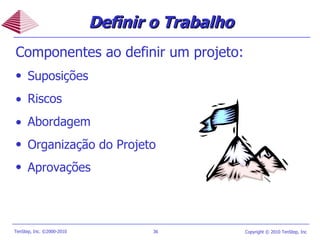 Definir o Trabalho Componentes ao definir um projeto: Suposições  Riscos  Abordagem Organização do Projeto Aprovações 