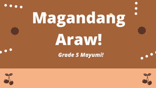 Magandang
Araw!
Grade 5 Mayumi!
 