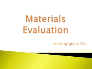 Materials Evaluation made by group 751 