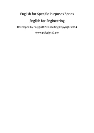 English for Specific Purposes Series
English for Engineering
Developed by Polyglot12 Consulting Copyright 2014
www.polyglot12.pw
 