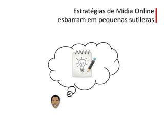 Estratégias de Mídia Online esbarram em pequenas sutilezas