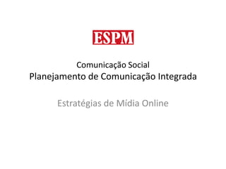 Comunicação SocialPlanejamento de Comunicação Integrada Estratégias de Mídia Online 