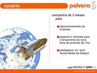 cenário campanha de 3 meses para reposicionamento da empresa  preparar o mercado para o lançamento da nova linha de produtos  By You estabelecer um “eixo” Social Media da Datasul case 