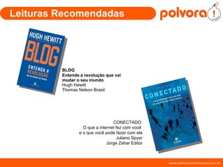 Leituras Recomendadas BLOG  Entenda a revolução que vai mudar o seu mundo Hugh Hewitt Thomas Nelson Brasil CONECTADO  O que a internet fez com você  e o que você pode fazer com ela Juliano Spyer Jorge Zahar Editor 