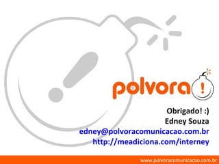 Obrigado! :) Edney Souza [email_address] http://meadiciona.com/interney 