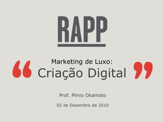 Marketing de Luxo: Criação Digital Prof. Plinio Okamoto 02 de Dezembro de 2010 