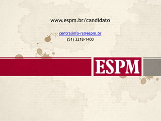 www.espm.br/candidato
centralinfo-rs@espm.br
(51) 3218-1400
 