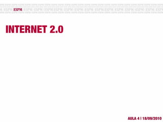 INTERNET 2.0
AULA 4 | 18/09/2010
 