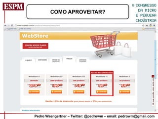 COMO APROVEITAR?




Pedro Waengertner – Twitter: @pedrowm – email: pedrowm@gmail.com
 