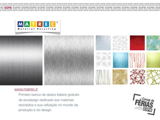 materiais

www.matrec.it
Primeiro banco de dados italiano gratuito
de ecodesign dedicado aos materiais
reciclados e sua utilização no mundo da
produção e do design.
	

 